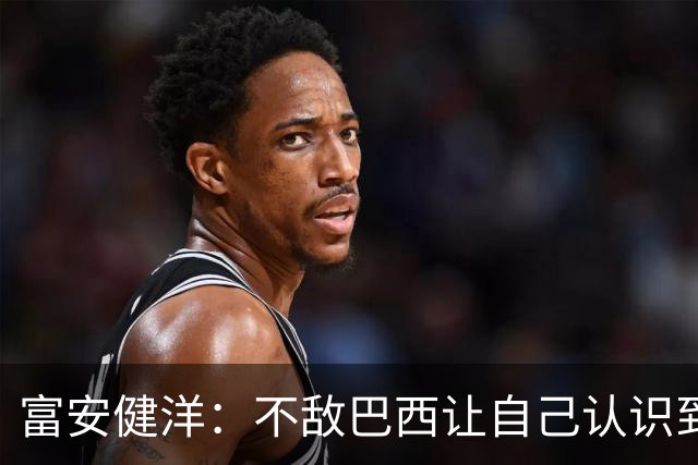 富安健洋：不敌巴西让自己认识到短板 可以的话希望重返英超效力