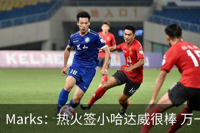 Marks：热火签小哈达威很棒 万一詹姆斯说给我600万我想回迈阿密